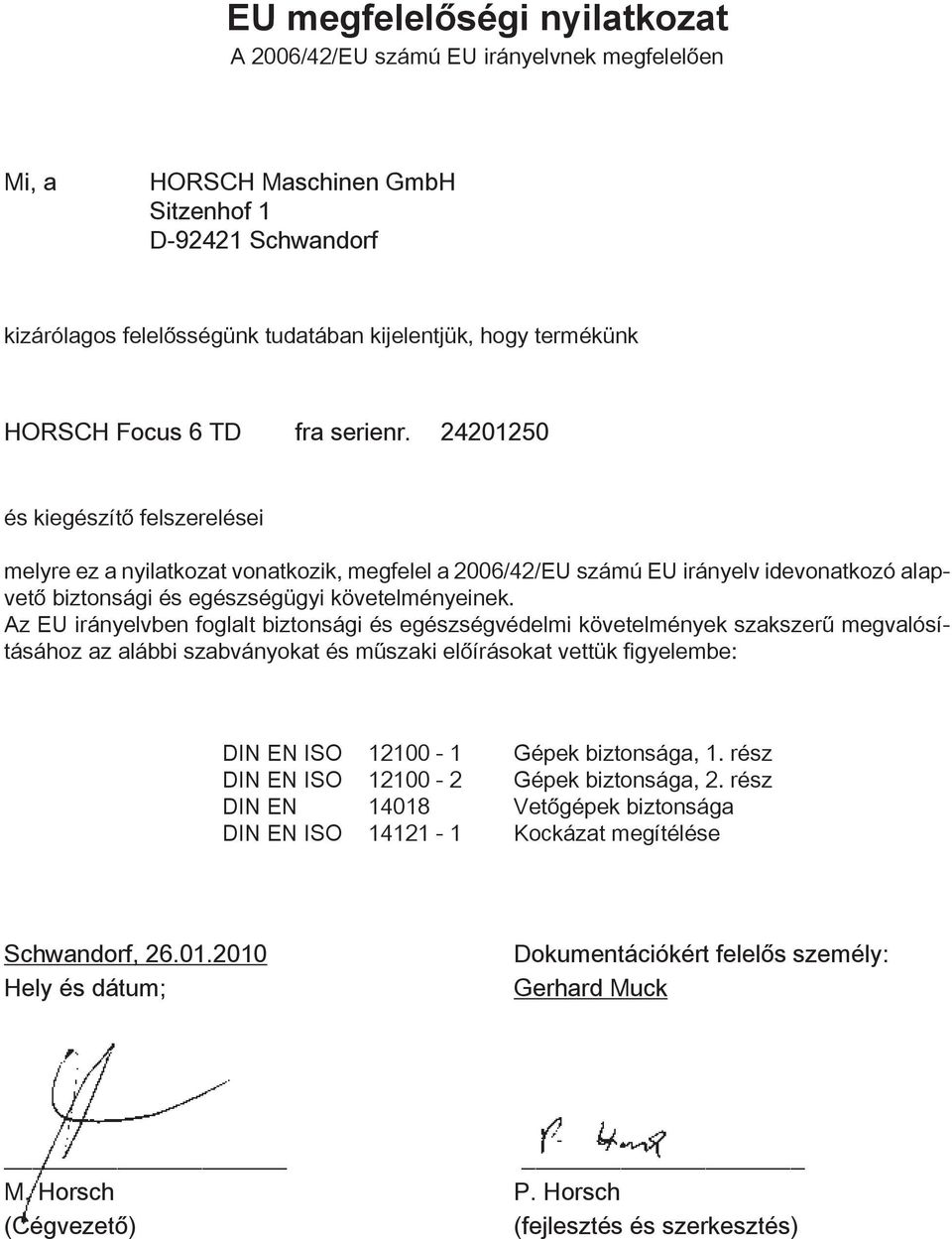 24201250 és kiegészítő felszerelései melyre ez a nyilatkozat vonatkozik, megfelel a 2006/42/EU számú EU irányelv idevonatkozó alapvető biztonsági és egészségügyi követelményeinek.