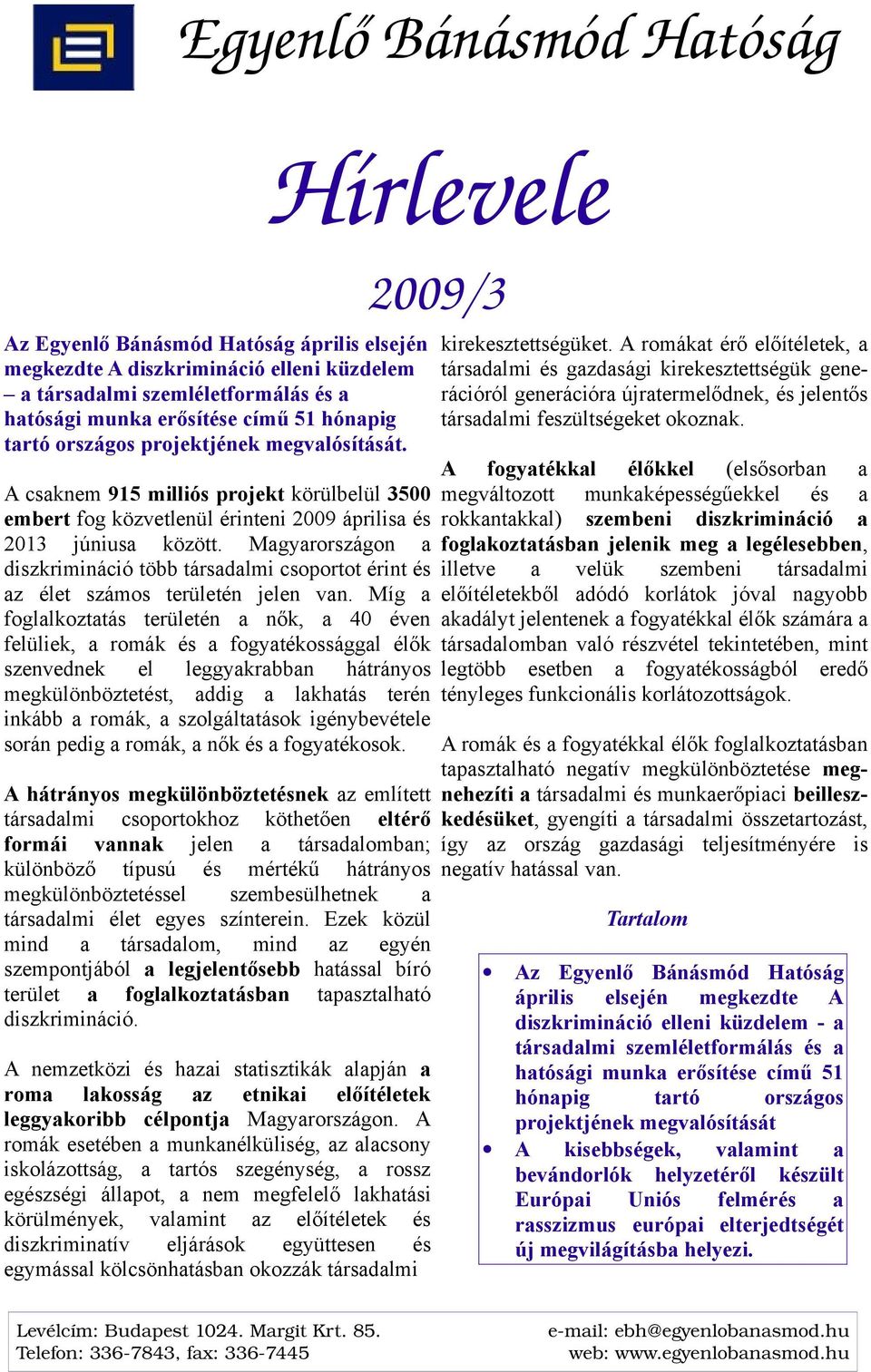 Magyarországon a diszkrimináció több társadalmi csoportot érint és az élet számos területén jelen van.