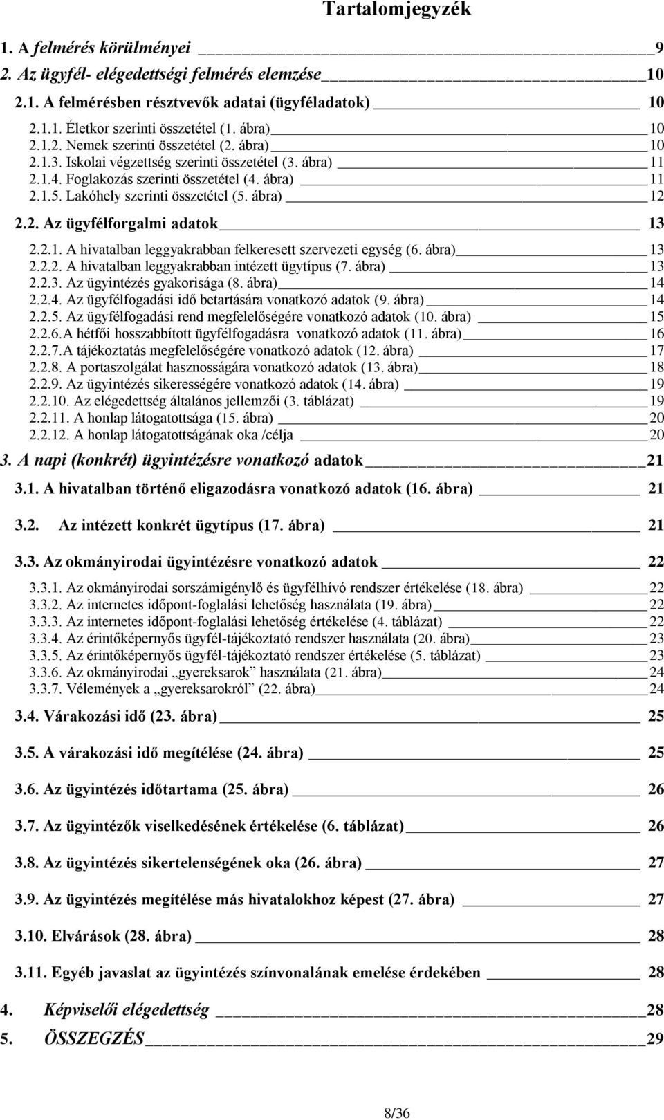 2.1. A hivatalban leggyakrabban felkeresett szervezeti egység (6. ábra) 13 2.2.2. A hivatalban leggyakrabban intézett ügytípus (7. ábra) 13 2.2.3. Az ügyintézés gyakorisága (8. ábra) 14 