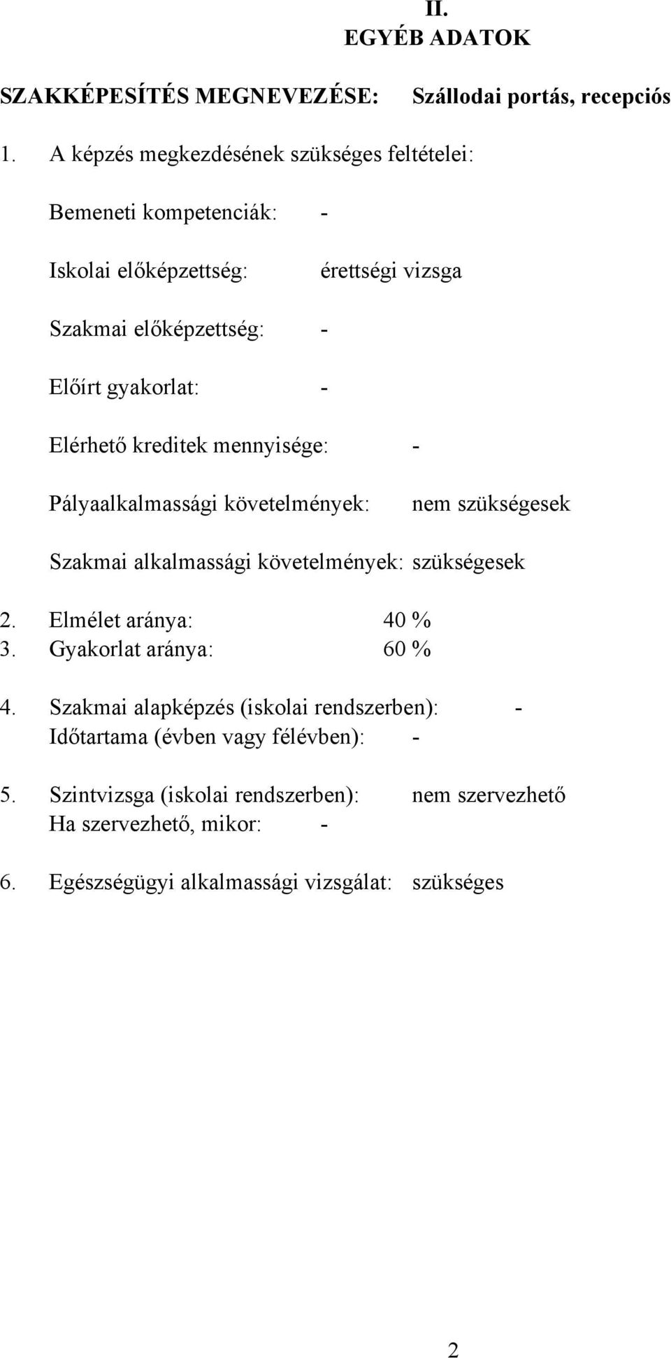 Elérhető kreditek mennyisége: - Pályaalkalmassági követelmények: nem szükségesek Szakmai alkalmassági követelmények: szükségesek 2. Elmélet aránya: 40 % 3.