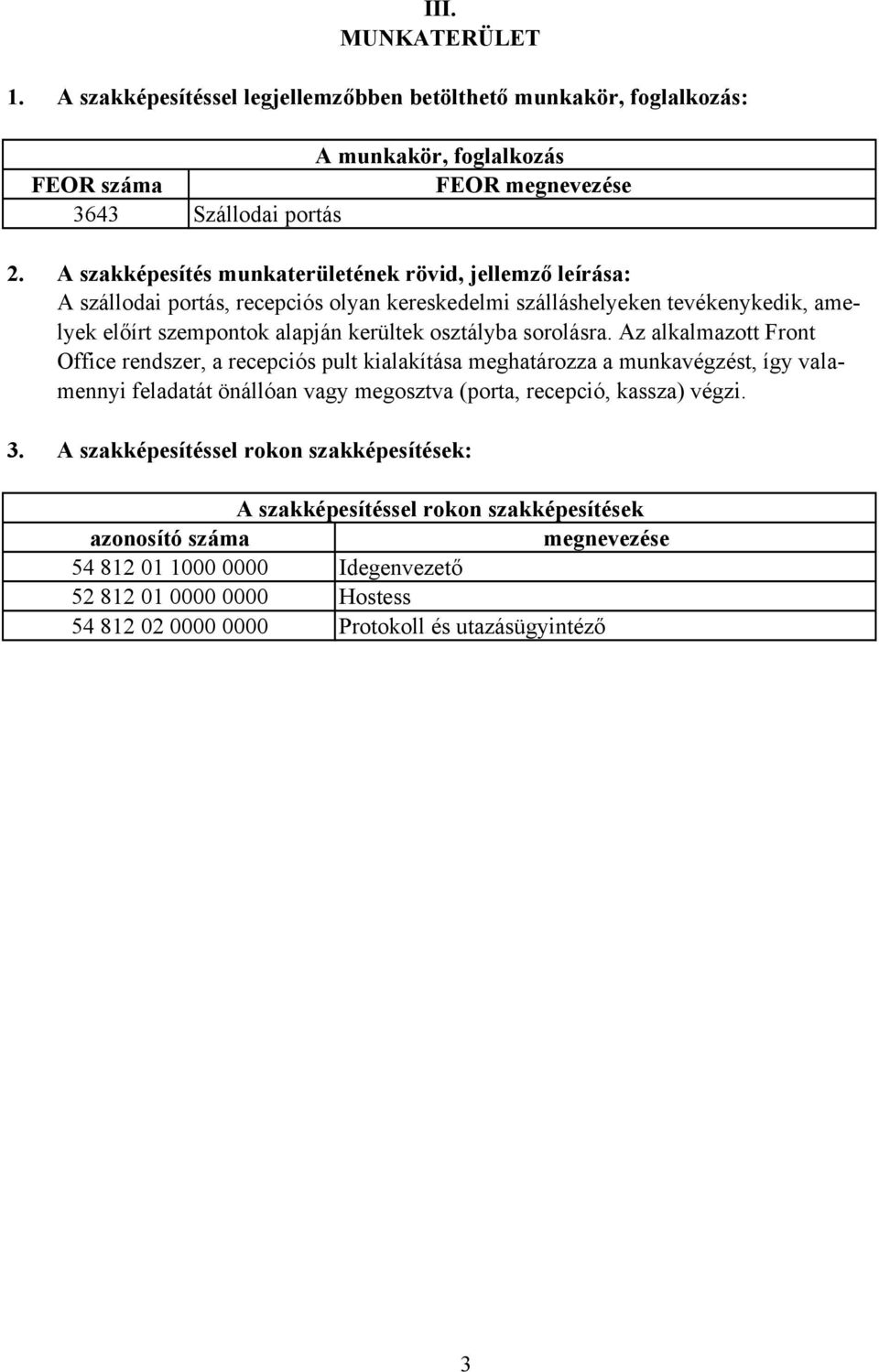 A szakképesítés munkaterületének rövid, jellemző leírása: A szállodai portás, recepciós olyan kereskedelmi szálláshelyeken tevékenykedik, amelyek előírt szempontok alapján kerültek osztályba