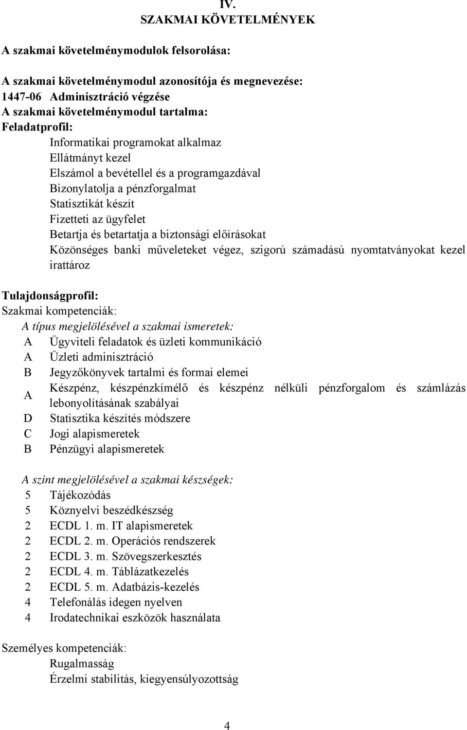 betartatja a biztonsági előírásokat Közönséges banki műveleteket végez, szigorú számadású nyomtatványokat kezel irattároz Tulajdonságprofil: Szakmai kompetenciák: A típus megjelölésével a szakmai