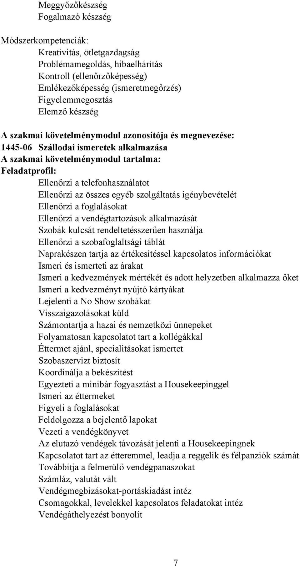 Ellenőrzi az összes egyéb szolgáltatás igénybevételét Ellenőrzi a foglalásokat Ellenőrzi a vendégtartozások alkalmazását Szobák kulcsát rendeltetésszerűen használja Ellenőrzi a szobafoglaltsági