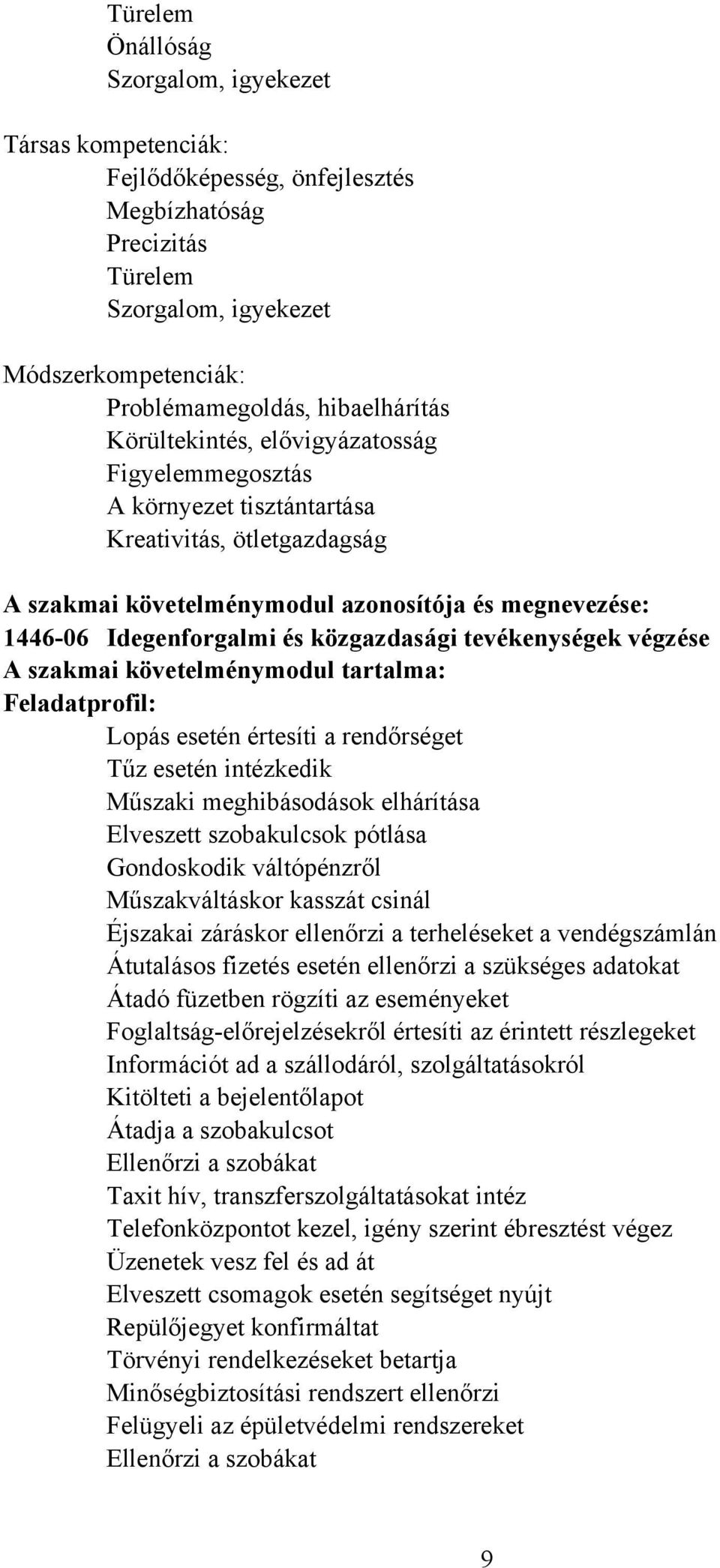 tevékenységek végzése A szakmai követelménymodul tartalma: Feladatprofil: Lopás esetén értesíti a rendőrséget Tűz esetén intézkedik Műszaki meghibásodások elhárítása Elveszett szobakulcsok pótlása