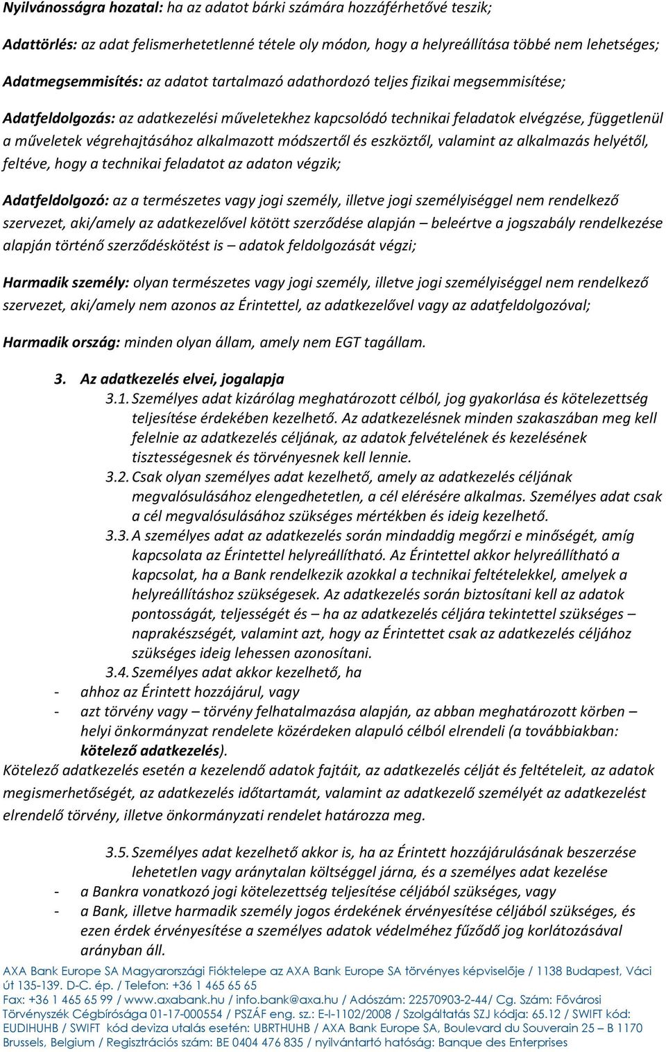 alkalmazott módszertől és eszköztől, valamint az alkalmazás helyétől, feltéve, hogy a technikai feladatot az adaton végzik; Adatfeldolgozó: az a természetes vagy jogi személy, illetve jogi