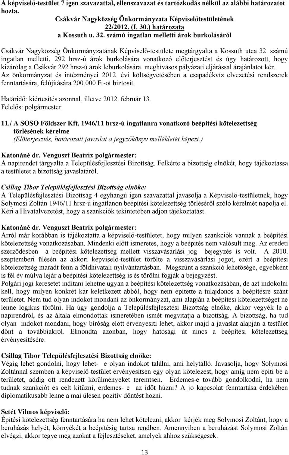 Az önkormányzat és intézményei 2012. évi költségvetésében a csapadékvíz elvezetési rendszerek fenntartására, felújítására 200.000 Ft-ot biztosít. Határidő: kiértesítés azonnal, illetve 2012.