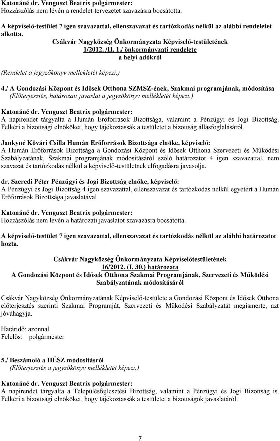 / A Gondozási Központ és Idősek Otthona SZMSZ-ének, Szakmai programjának, módosítása A napirendet tárgyalta a Humán Erőforrások Bizottsága, valamint a Pénzügyi és Jogi Bizottság.