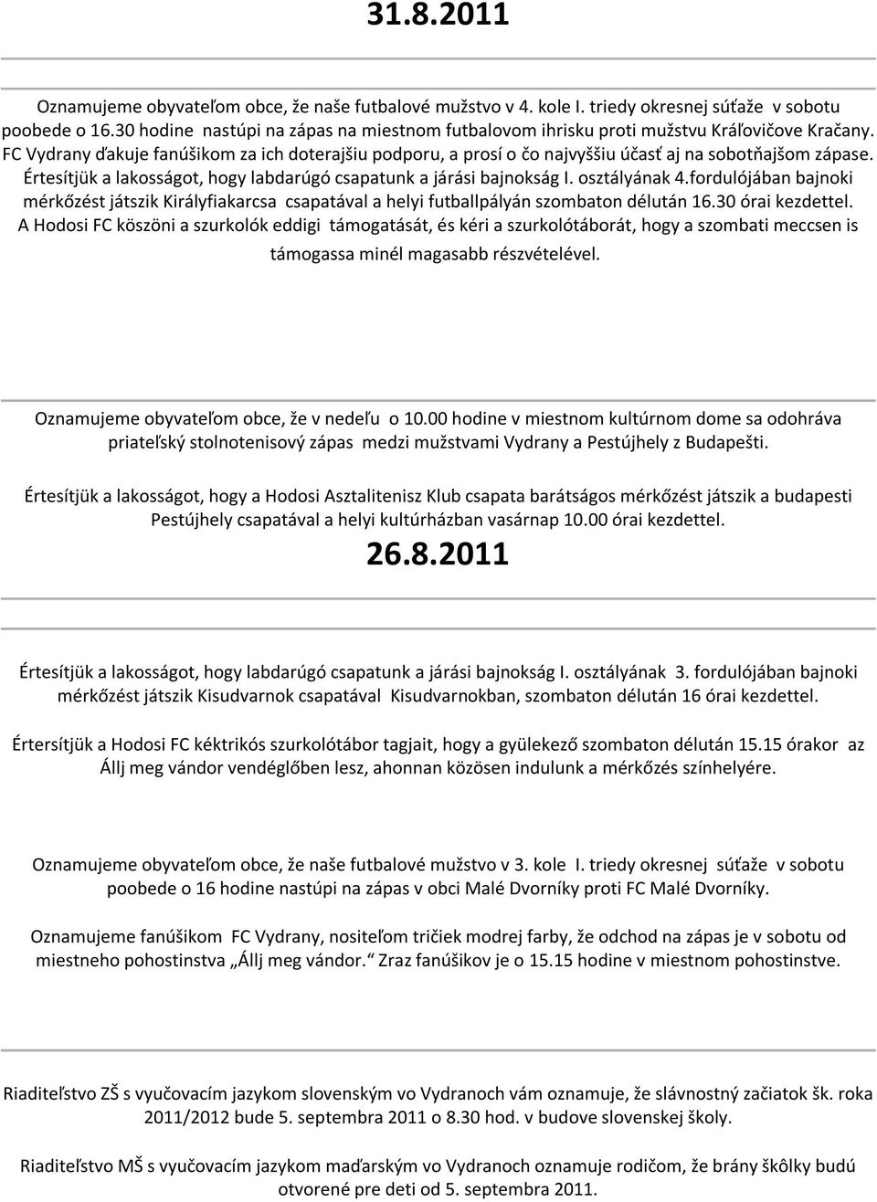 FC Vydrany ďakuje fanúšikom za ich doterajšiu podporu, a prosí o čo najvyššiu účasť aj na sobotňajšom zápase. Értesítjük a lakosságot, hogy labdarúgó csapatunk a járási bajnokság I. osztályának 4.