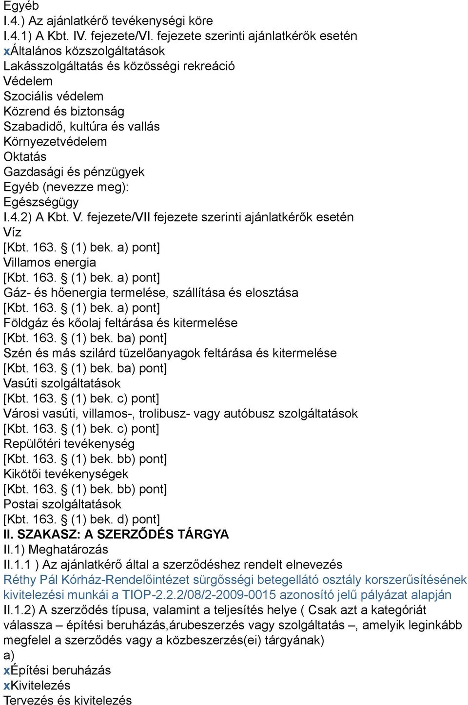 Környezetvédelem Oktatás Gazdasági és pénzügyek Egyéb (nevezze meg): Egészségügy I.4.2) A Kbt. V. fejezete/vii fejezete szerinti ajánlatkérők esetén Víz [Kbt. 163. (1) bek.