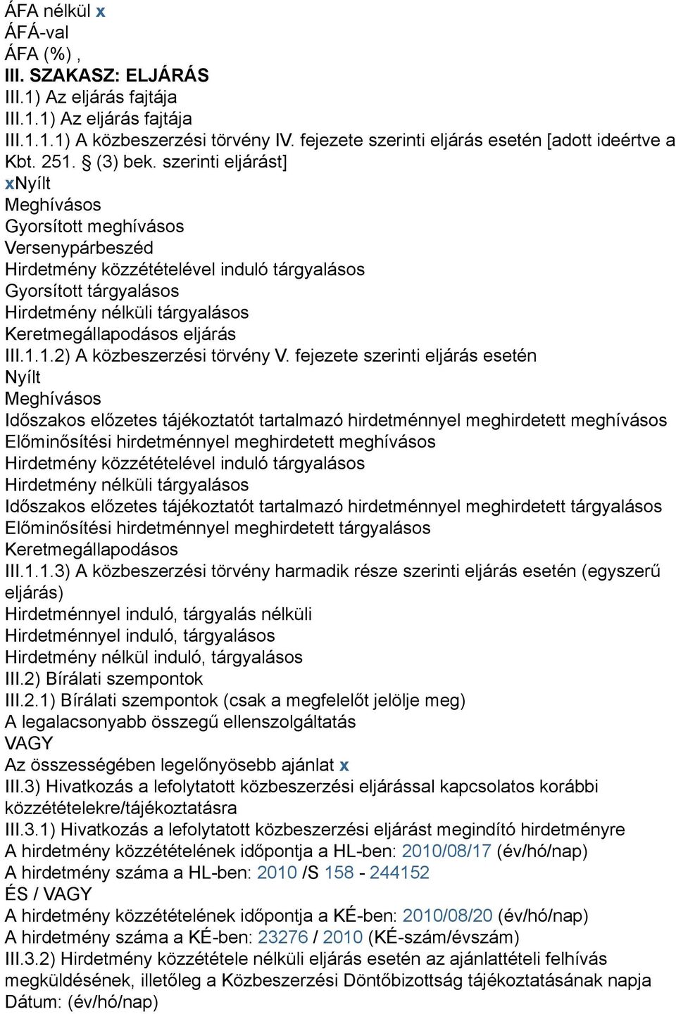 szerinti eljárást] xnyílt Meghívásos Gyorsított meghívásos Versenypárbeszéd Hirdetmény közzétételével induló tárgyalásos Gyorsított tárgyalásos Hirdetmény nélküli tárgyalásos Keretmegállapodásos