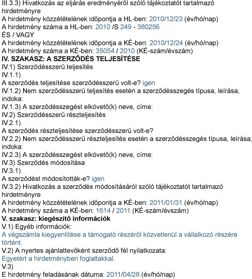 ÉS / VAGY A hirdetmény közzétételének időpontja a KÉ-ben: 2010/12/24 (év/hó/nap) A hirdetmény száma a KÉ-ben: 35054 / 2010 (KÉ-szám/évszám) IV. SZAKASZ: A SZERZŐDÉS TELJESÍTÉSE IV.