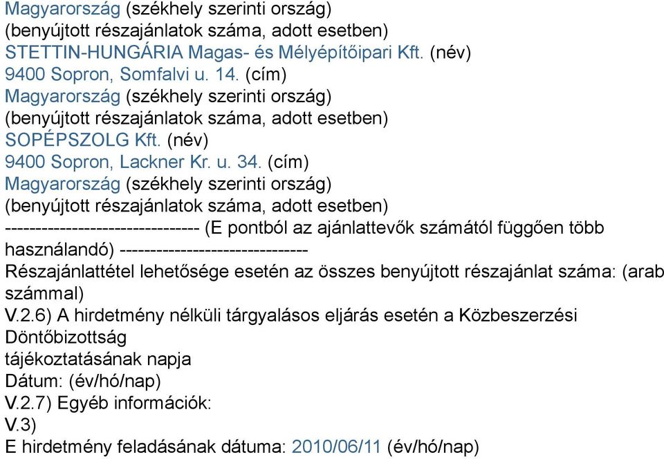 (cím) Magyarország (székhely szerinti ország) (benyújtott részajánlatok száma, adott esetben) -------------------------------- (E pontból az ajánlattevők számától függően több használandó)