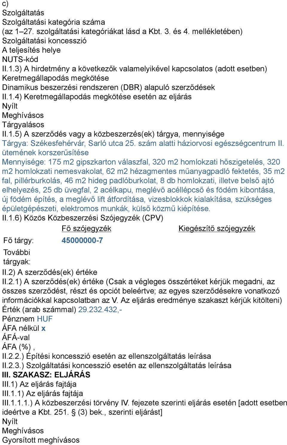 3) A hirdetmény a következők valamelyikével kapcsolatos (adott esetben) Keretmegállapodás megkötése Dinamikus beszerzési rendszeren (DBR) alapuló szerződések II.1.