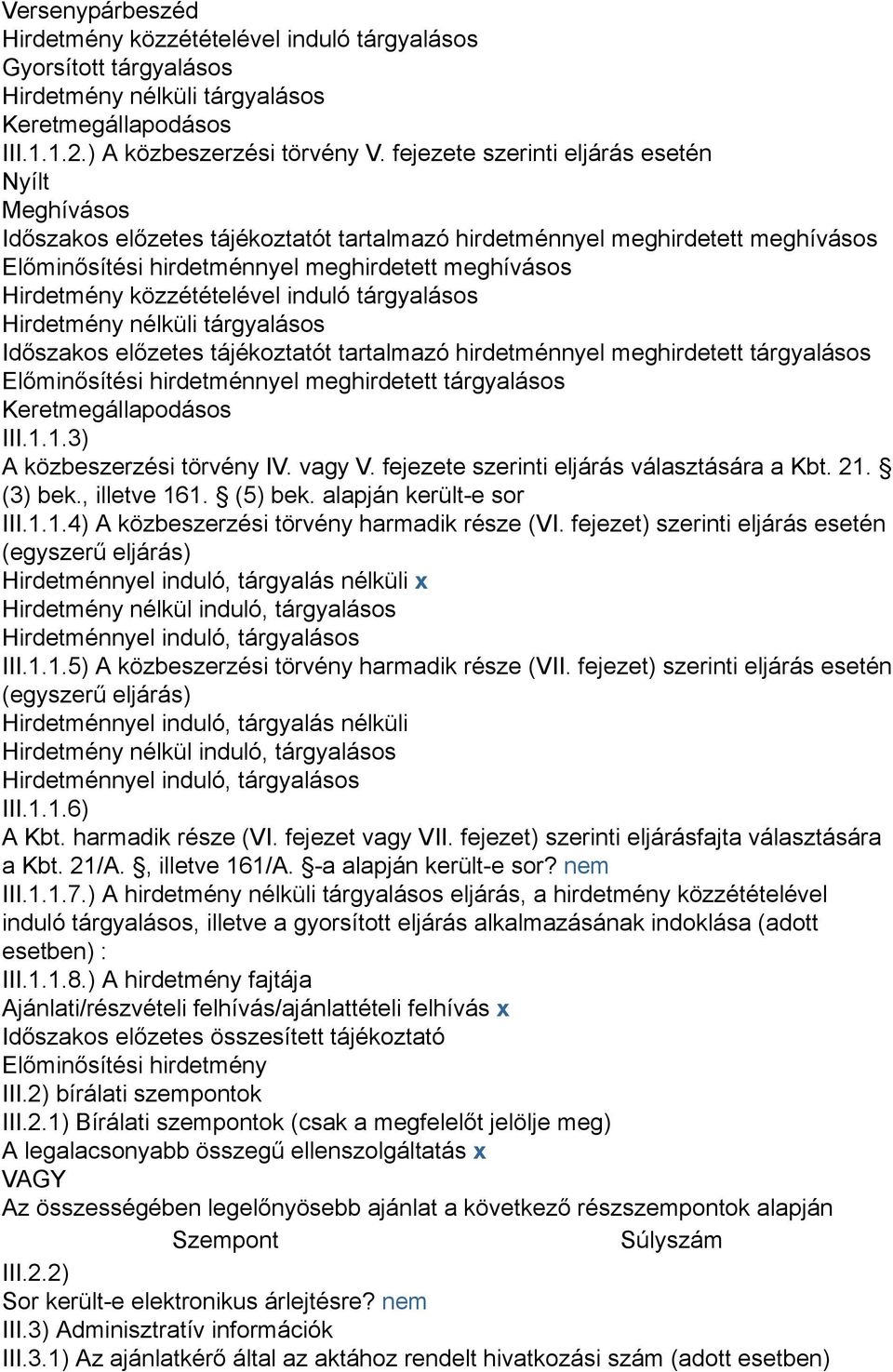 közzétételével induló tárgyalásos Hirdetmény nélküli tárgyalásos Időszakos előzetes tájékoztatót tartalmazó hirdetménnyel meghirdetett tárgyalásos Előminősítési hirdetménnyel meghirdetett tárgyalásos