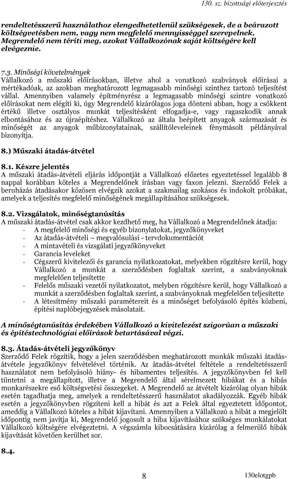 Minőségi követelmények Vállalkozó a műszaki előírásokban, illetve ahol a vonatkozó szabványok előírásai a mértékadóak, az azokban meghatározott legmagasabb minőségi szinthez tartozó teljesítést