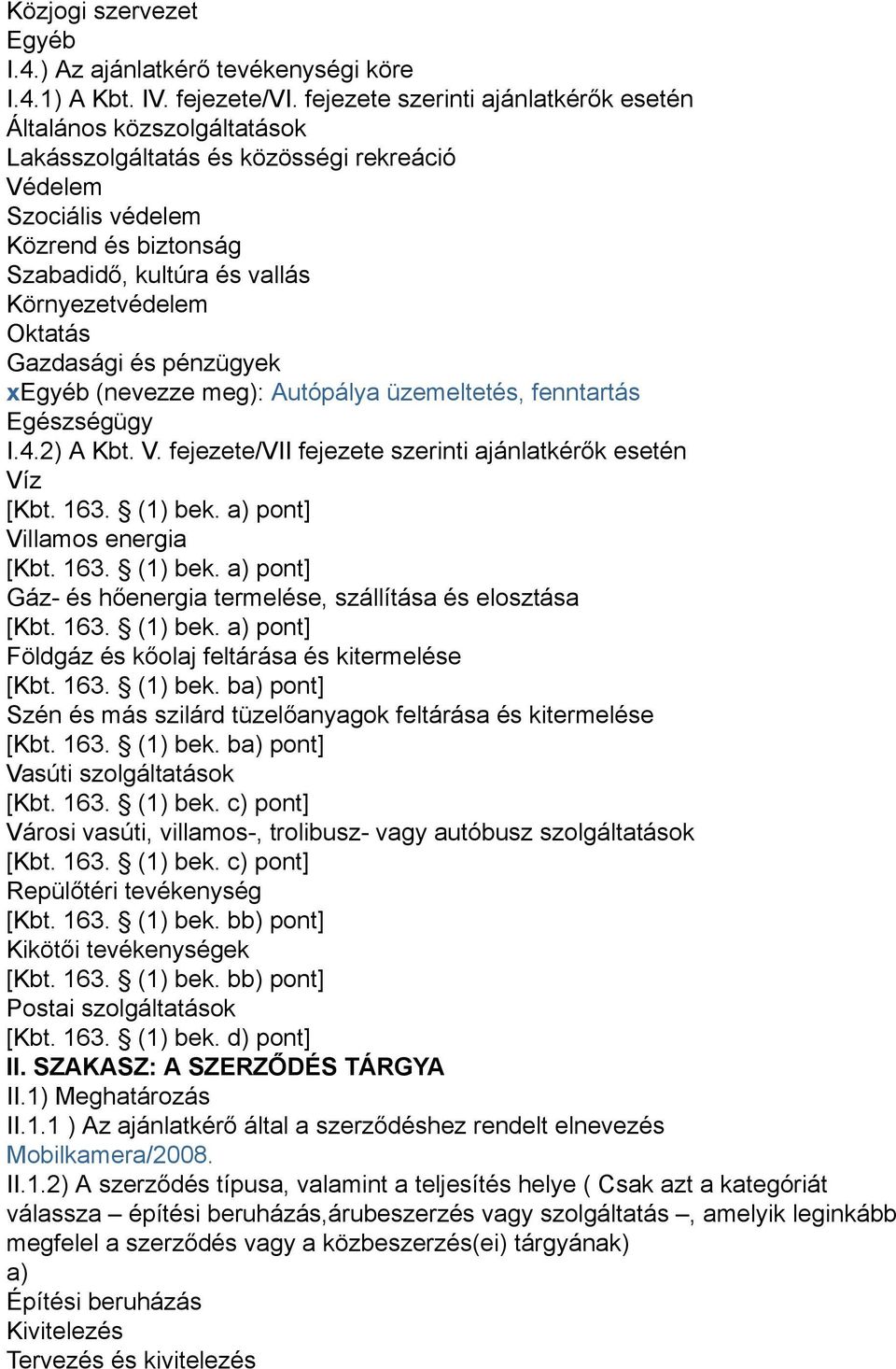 Oktatás Gazdasági és pénzügyek xegyéb (nevezze meg): Autópálya üzemeltetés, fenntartás Egészségügy I.4.2) A Kbt. V. fejezete/vii fejezete szerinti ajánlatkérők esetén Víz [Kbt. 163. (1) bek.