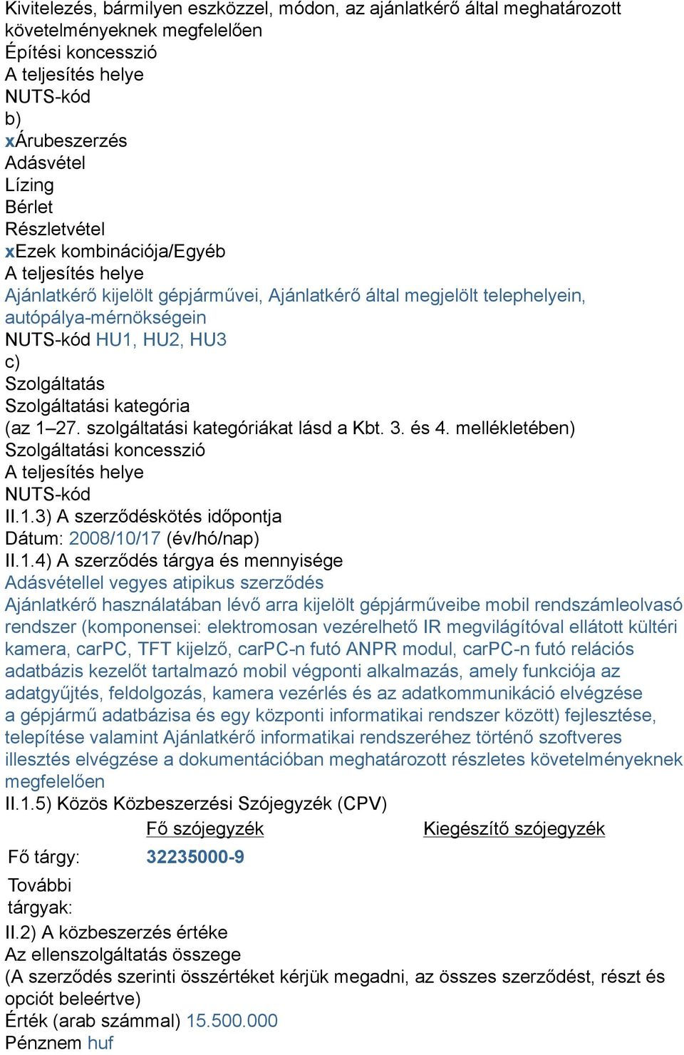 Szolgáltatási kategória (az 1 27. szolgáltatási kategóriákat lásd a Kbt. 3. és 4. mellékletében) Szolgáltatási koncesszió A teljesítés helye NUTS-kód II.1.3) A szerződéskötés időpontja Dátum: 2008/10/17 (év/hó/nap) II.