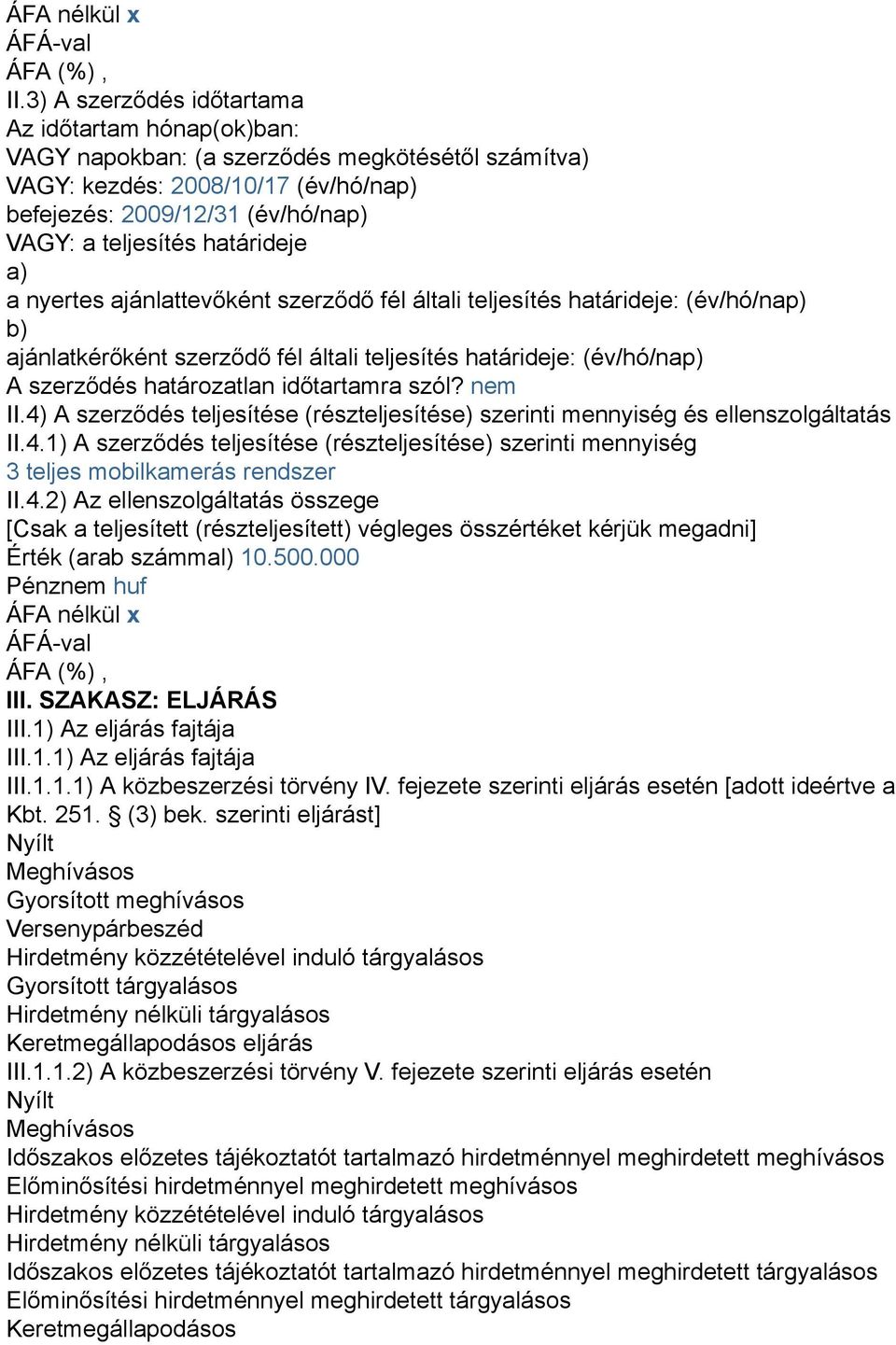 határideje a) a nyertes ajánlattevőként szerződő fél általi teljesítés határideje: (év/hó/nap) b) ajánlatkérőként szerződő fél általi teljesítés határideje: (év/hó/nap) A szerződés határozatlan