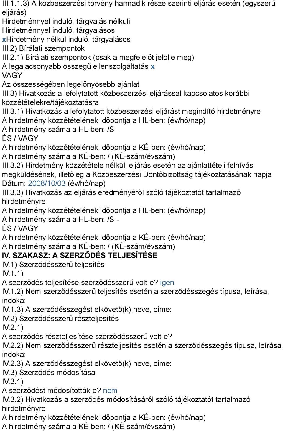 III.2) Bírálati szempontok III.2.1) Bírálati szempontok (csak a megfelelőt jelölje meg) A legalacsonyabb összegű ellenszolgáltatás x VAGY Az összességében legelőnyösebb ajánlat III.