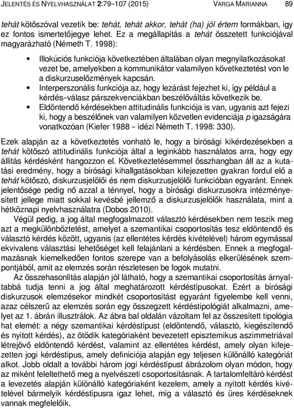 1998): ꔷ ꔷ ꔷ Illokúciós funkciója következtében általában olyan megnyilatkozásokat vezet be, amelyekben a kommunikátor valamilyen következtetést von le a diskurzuselőzmények kapcsán.