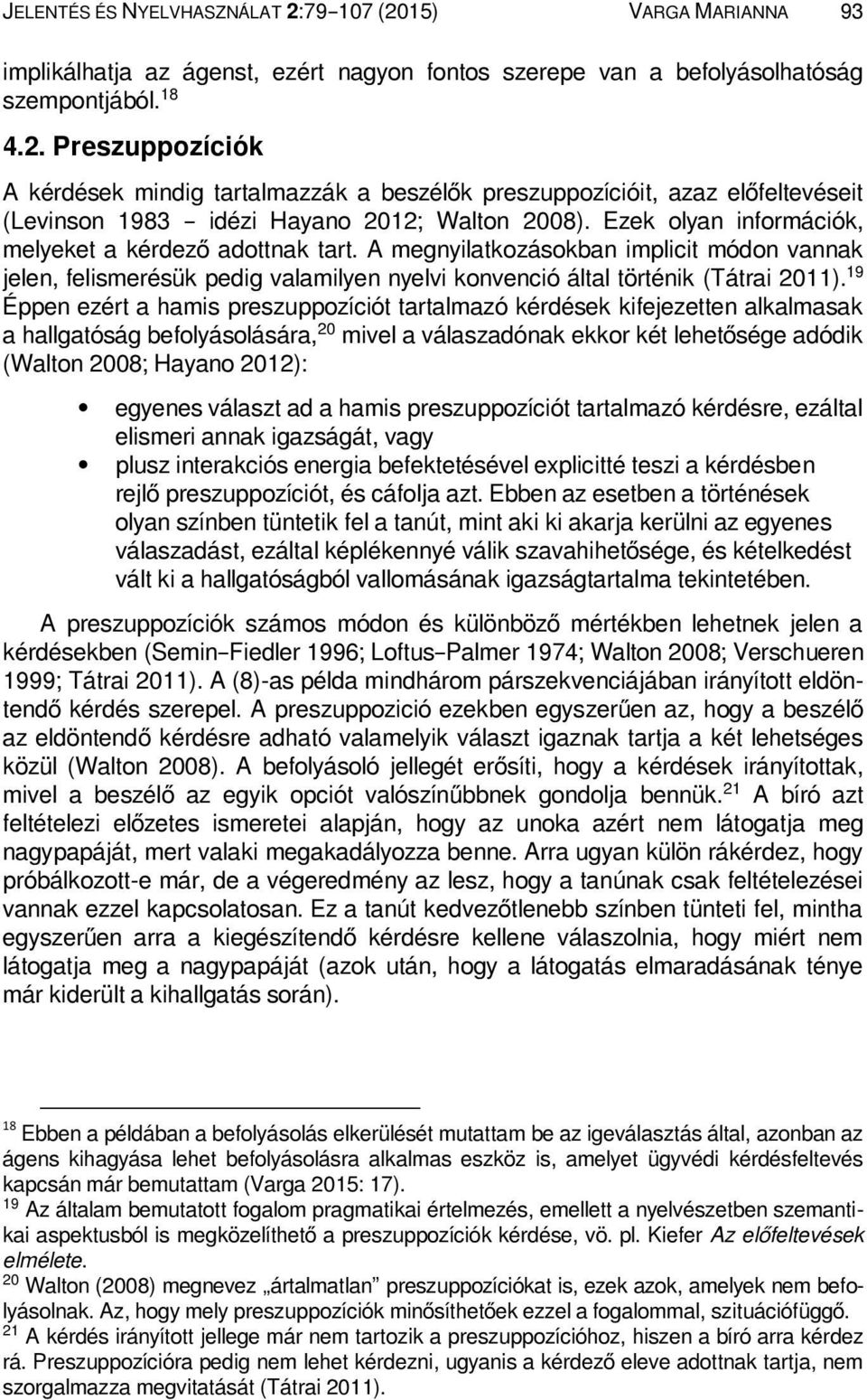 19 Éppen ezért a hamis preszuppozíciót tartalmazó kérdések kifejezetten alkalmasak a hallgatóság befolyásolására, 20 mivel a válaszadónak ekkor két lehetősége adódik (Walton 2008; Hayano 2012): ꔷ ꔷ