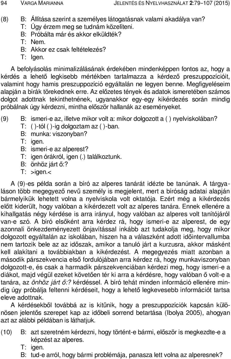 A befolyásolás minimalizálásának érdekében mindenképpen fontos az, hogy a kérdés a lehető legkisebb mértékben tartalmazza a kérdező preszuppozícióit, valamint hogy hamis preszuppozíció egyáltalán ne