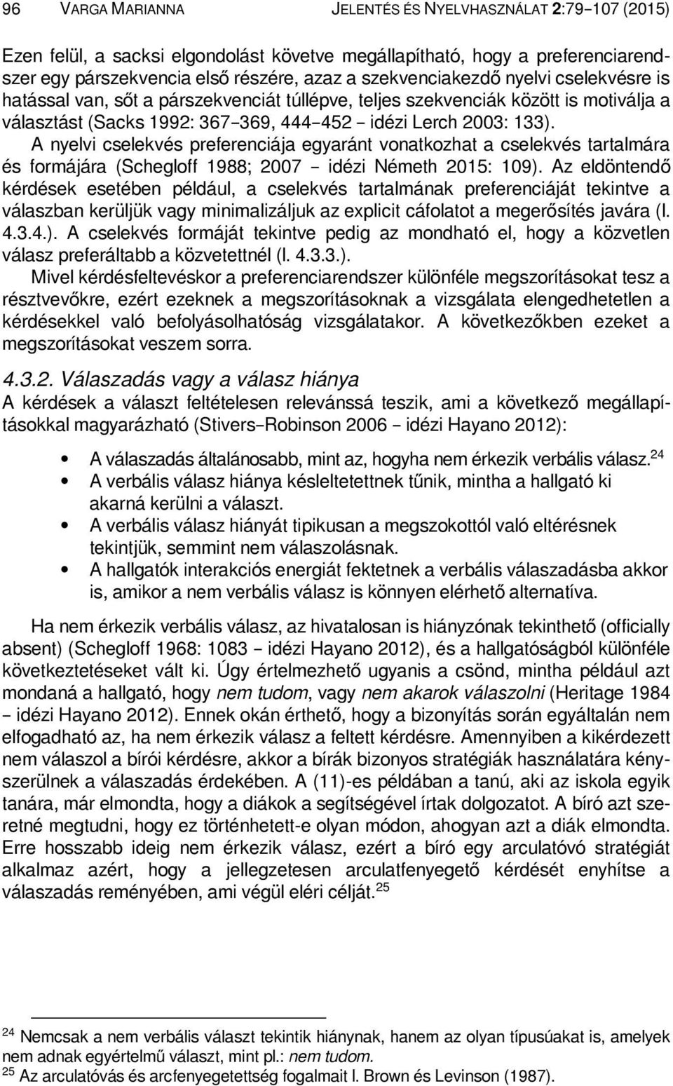 A nyelvi cselekvés preferenciája egyaránt vonatkozhat a cselekvés tartalmára és formájára (Schegloff 1988; 2007 idézi Németh 2015: 109).