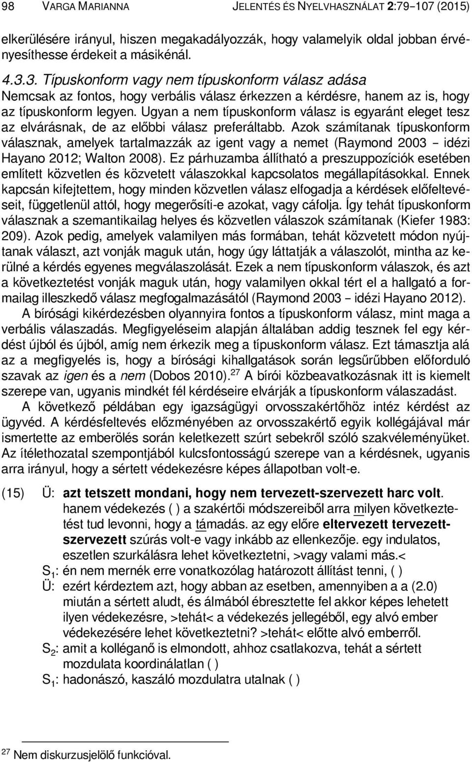 Ugyan a nem típuskonform válasz is egyaránt eleget tesz az elvárásnak, de az előbbi válasz preferáltabb.