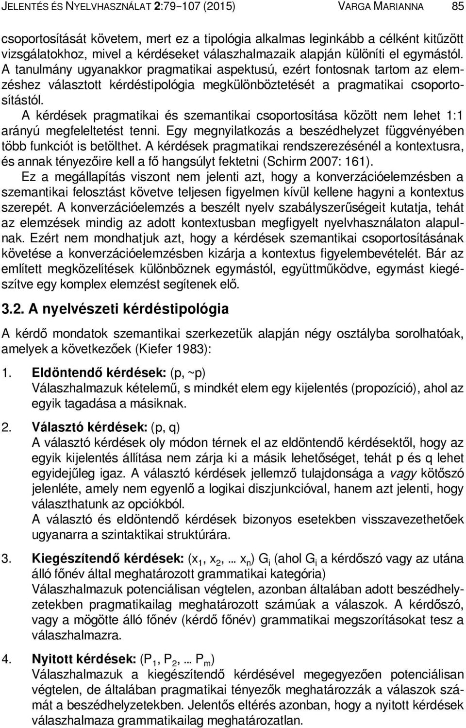 A kérdések pragmatikai és szemantikai csoportosítása között nem lehet 1:1 arányú megfeleltetést tenni. Egy megnyilatkozás a beszédhelyzet függvényében több funkciót is betölthet.