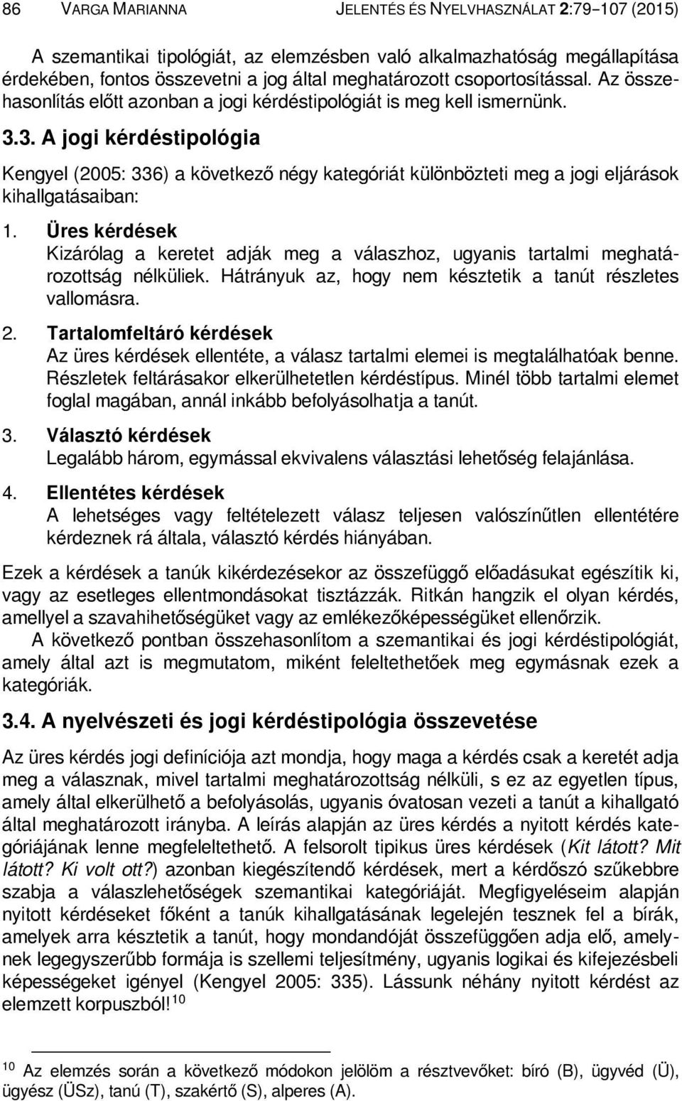 3. A jogi kérdéstipológia Kengyel (2005: 336) a következő négy kategóriát különbözteti meg a jogi eljárások kihallgatásaiban: 1.