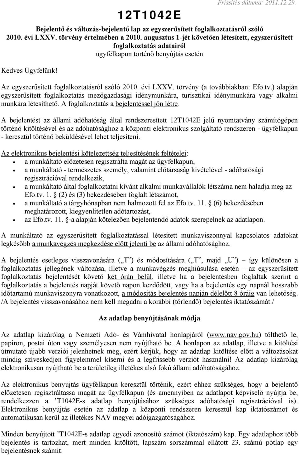 törvény (a továbbiakban: Efo.tv.) alapján egyszerűsített foglalkoztatás mezőgazdasági idénymunkára, turisztikai idénymunkára vagy alkalmi munkára létesíthető.