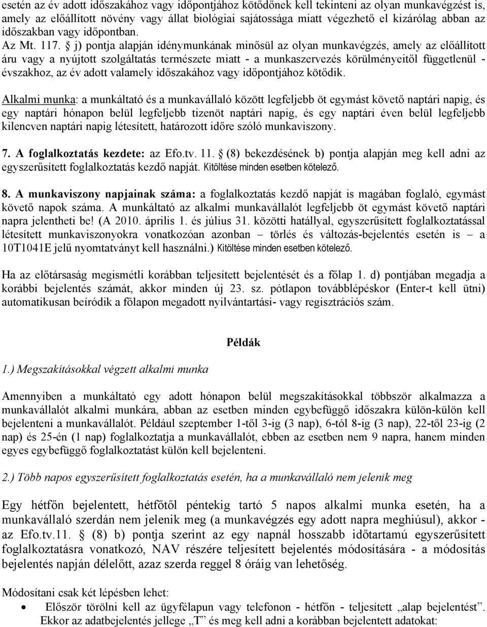 j) pontja alapján idénymunkának minősül az olyan munkavégzés, amely az előállított áru vagy a nyújtott szolgáltatás természete miatt - a munkaszervezés körülményeitől függetlenül - évszakhoz, az év