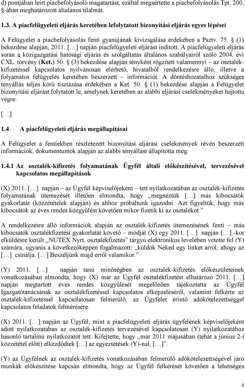 [ ] napján piacfelügyeleti eljárást indított. A piacfelügyeleti eljárás során a közigazgatási hatósági eljárás és szolgáltatás általános szabályairól szóló 2004. évi CXL. törvény (Ket.) 50.