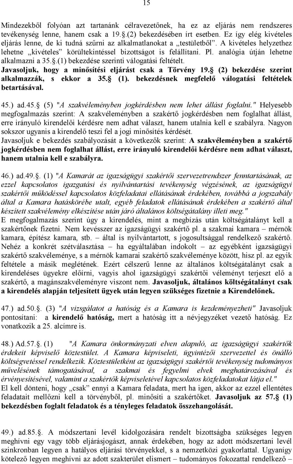 analógia útján lehetne alkalmazni a 35..(1) bekezdése szerinti válogatási feltételt. Javasoljuk, hogy a minősítési eljárást csak a Törvény 19. (2) bekezdése szerint alkalmazzák, s ekkor a 35. (1).