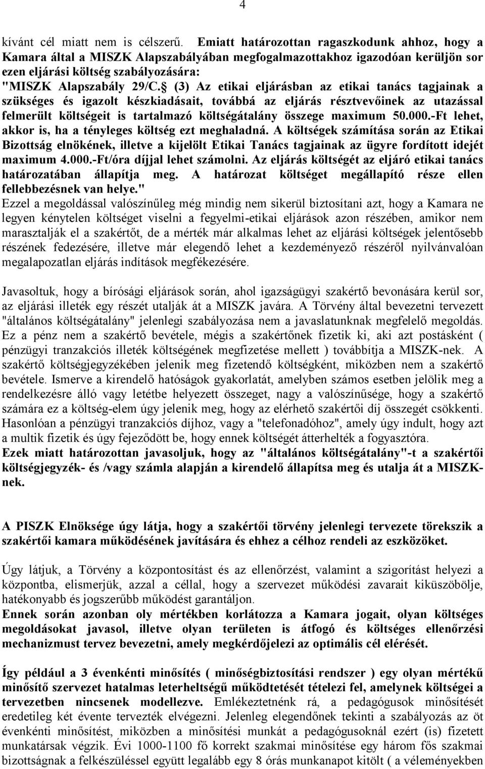 (3) Az etikai eljárásban az etikai tanács tagjainak a szükséges és igazolt készkiadásait, továbbá az eljárás résztvevőinek az utazással felmerült költségeit is tartalmazó költségátalány összege