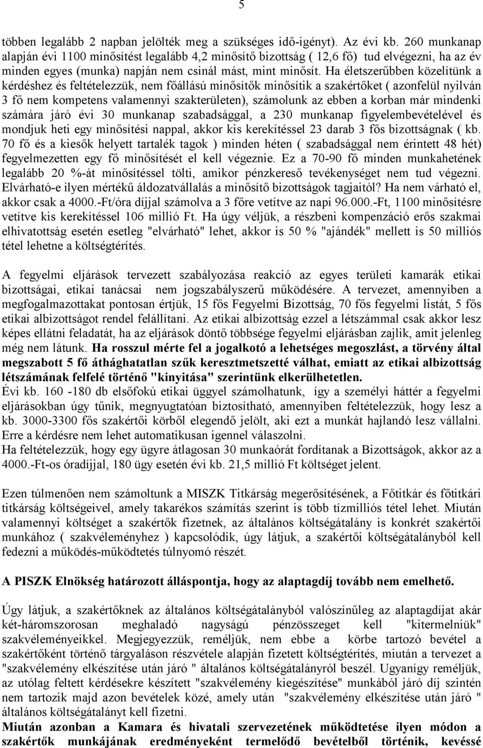 Ha életszerűbben közelítünk a kérdéshez és feltételezzük, nem főállású minősítők minősítik a szakértőket ( azonfelül nyilván 3 fő nem kompetens valamennyi szakterületen), számolunk az ebben a korban