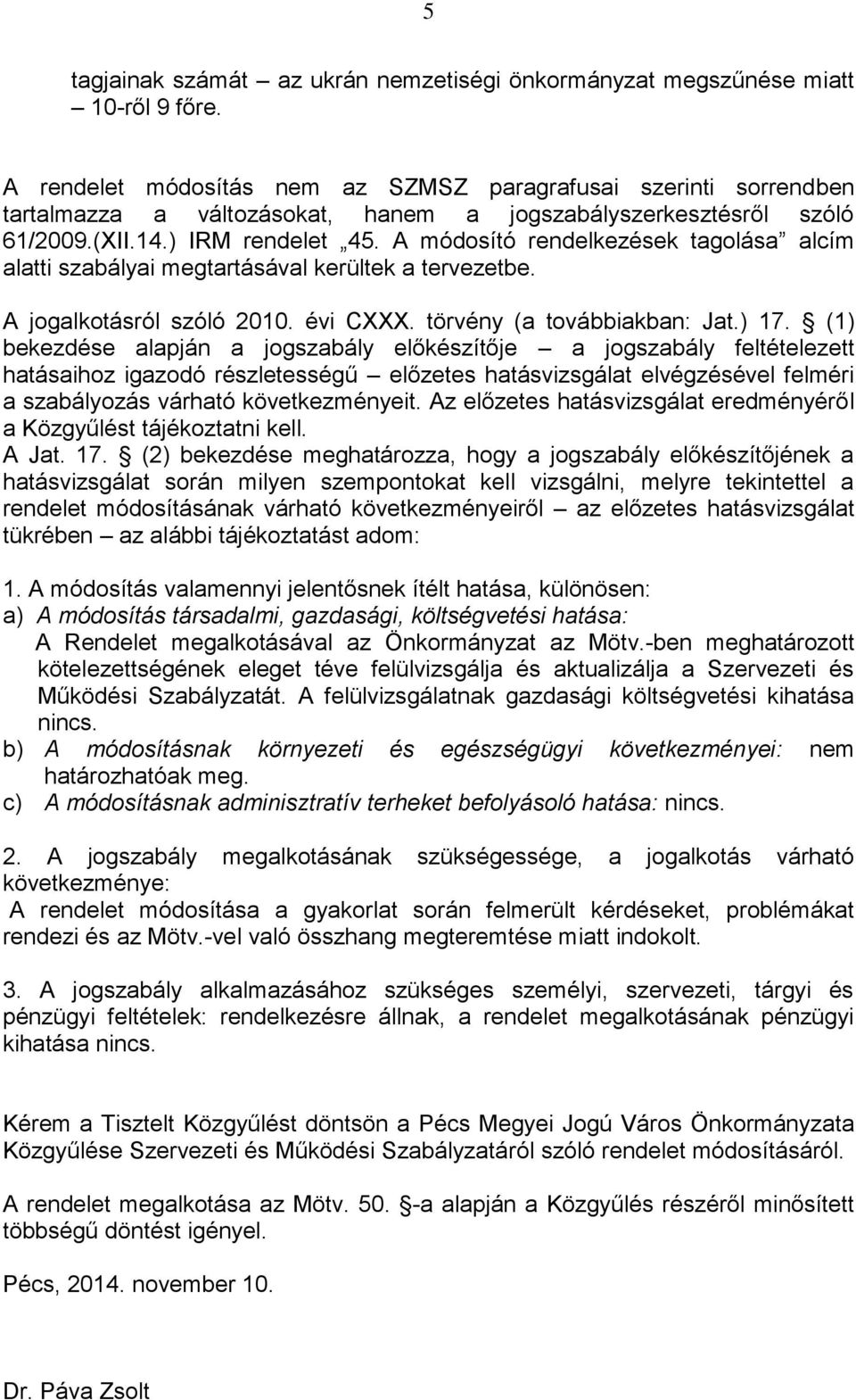 A módosító rendelkezések tagolása alcím alatti szabályai megtartásával kerültek a tervezetbe. A jogalkotásról szóló 2010. évi CXXX. törvény (a továbbiakban: Jat.) 17.