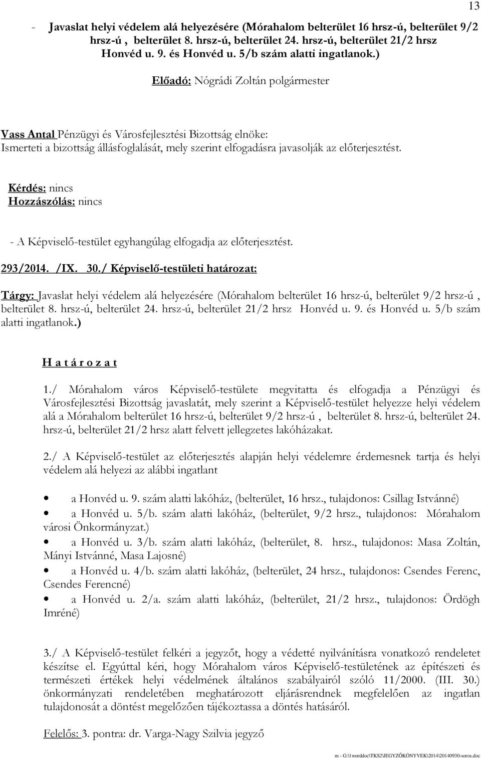 30./ Képviselı-testületi határozat: Tárgy: Javaslat helyi védelem alá helyezésére (Mórahalom belterület 16 hrsz-ú, belterület 9/2 hrsz-ú, belterület 8. hrsz-ú, belterület 24.