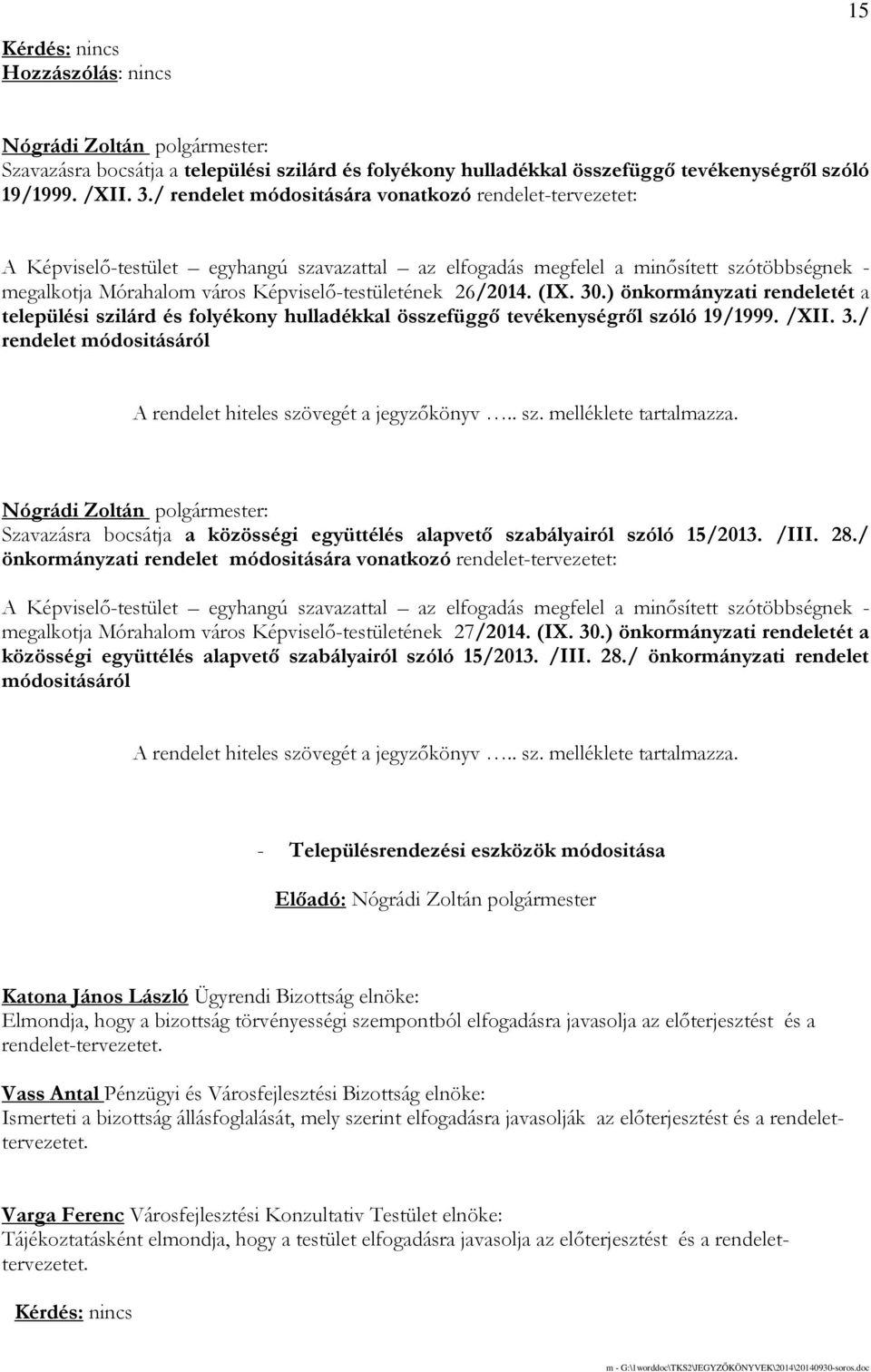 26/2014. (IX. 30.) önkormányzati rendeletét a települési szilárd és folyékony hulladékkal összefüggı tevékenységrıl szóló 19/1999. /XII. 3./ rendelet módositásáról A rendelet hiteles szövegét a jegyzıkönyv.