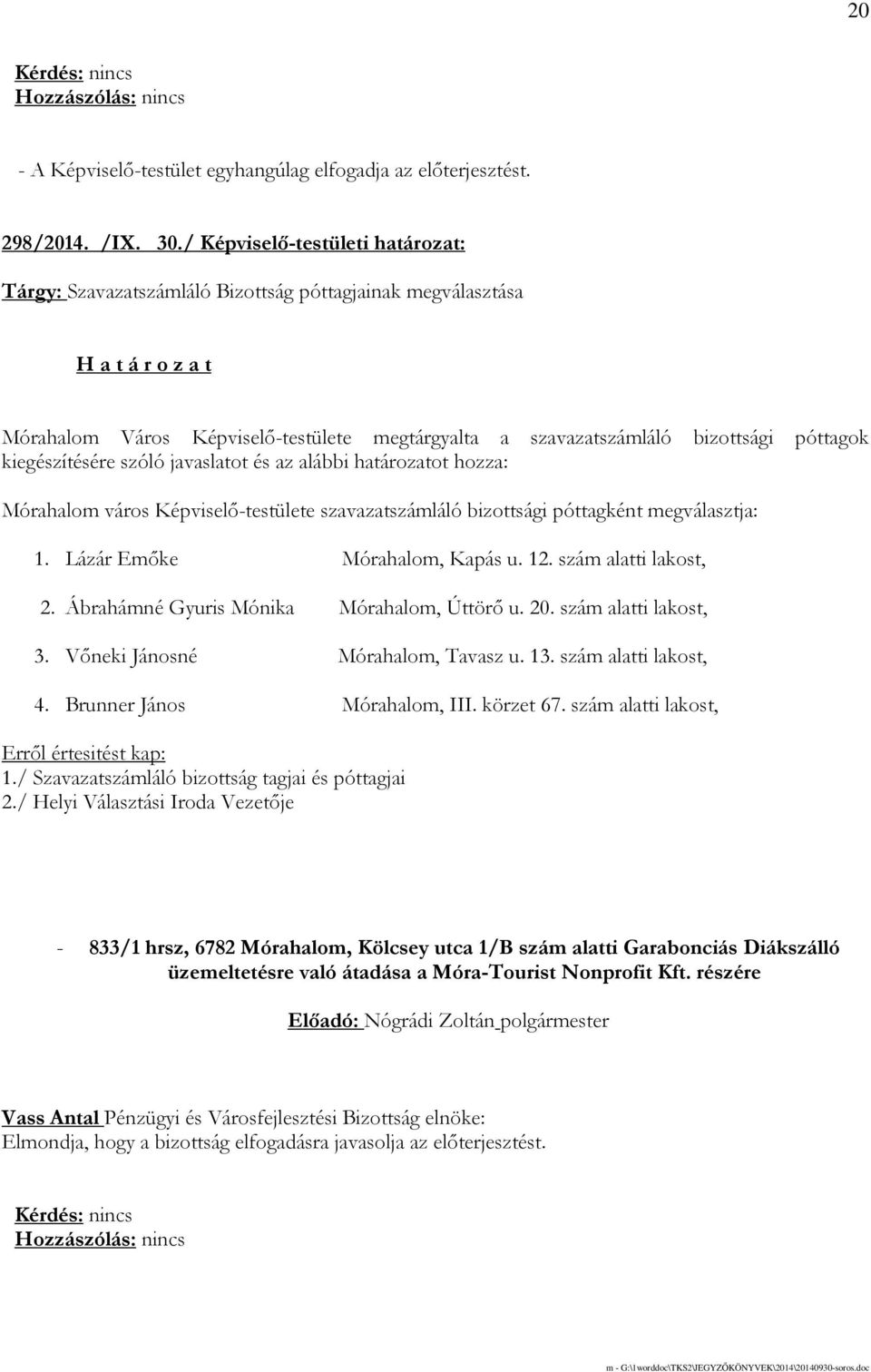 szóló javaslatot és az alábbi határozatot hozza: Mórahalom város Képviselı-testülete szavazatszámláló bizottsági póttagként megválasztja: 1. Lázár Emıke Mórahalom, Kapás u. 12. szám alatti lakost, 2.