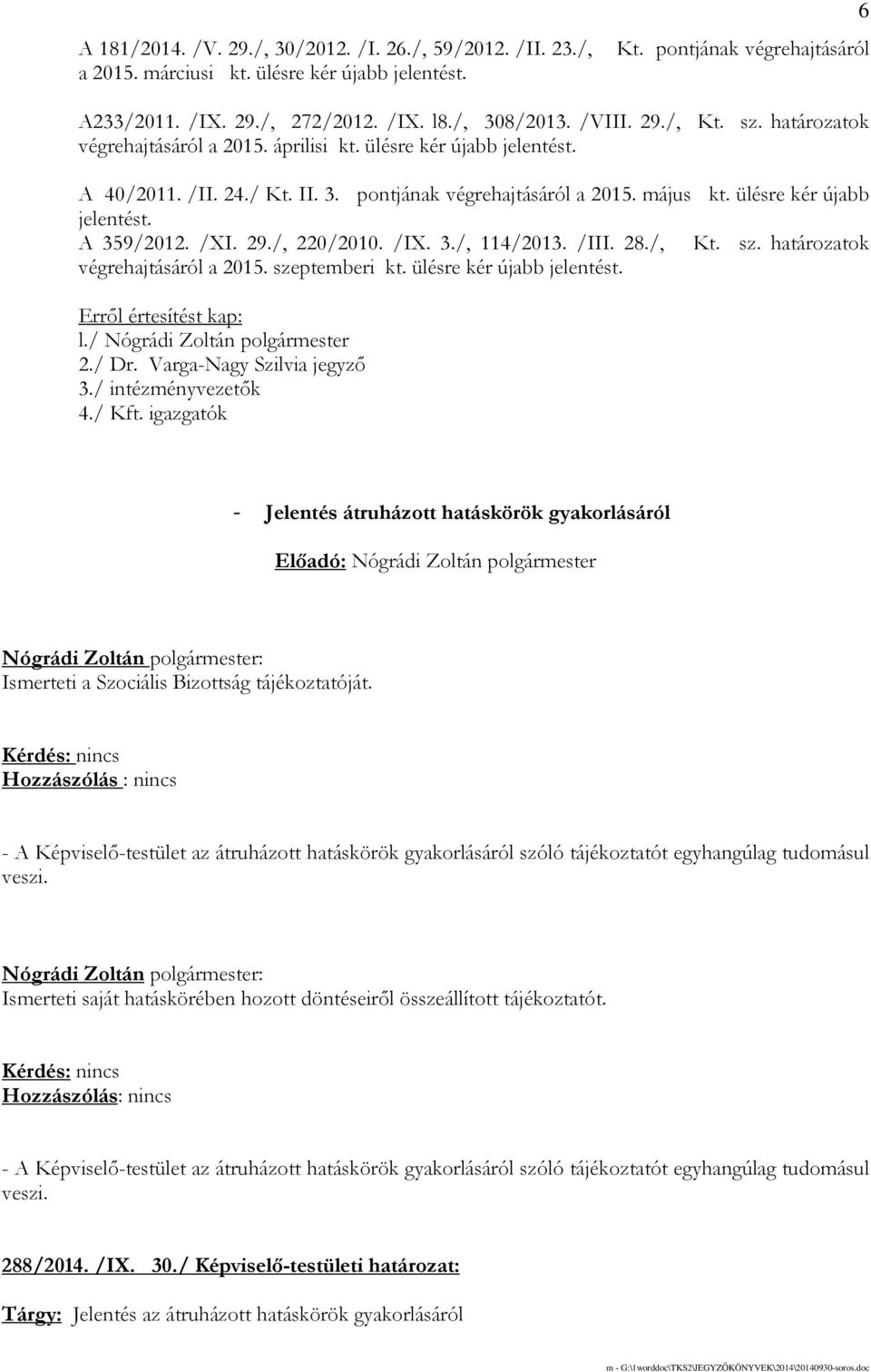 ülésre kér újabb jelentést. A 359/2012. /XI. 29./, 220/2010. /IX. 3./, 114/2013. /III. 28./, Kt. sz. határozatok végrehajtásáról a 2015. szeptemberi kt. ülésre kér újabb jelentést. l.