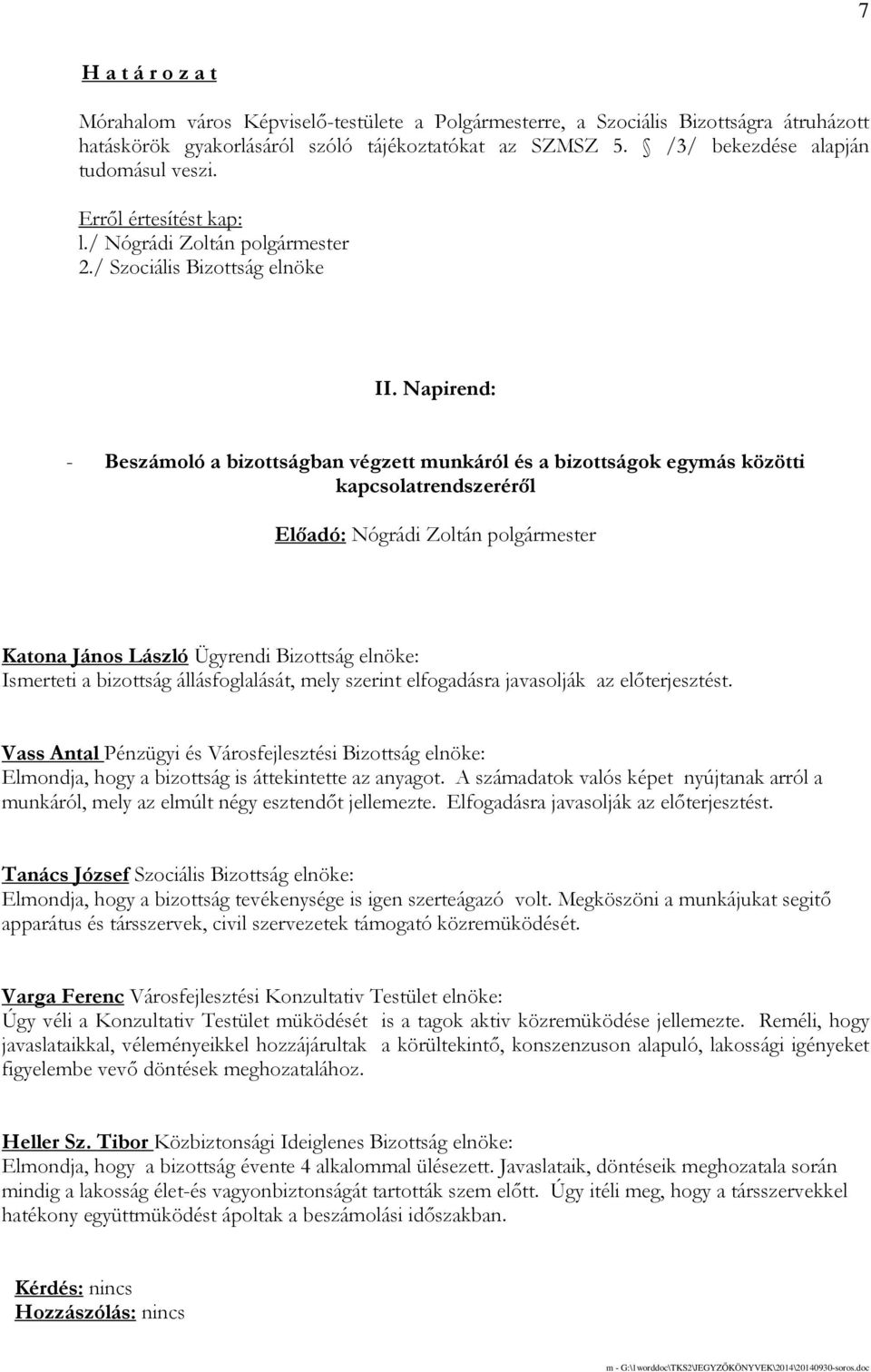 Napirend: - Beszámoló a bizottságban végzett munkáról és a bizottságok egymás közötti kapcsolatrendszerérıl Katona János László Ügyrendi Bizottság elnöke: Ismerteti a bizottság állásfoglalását, mely