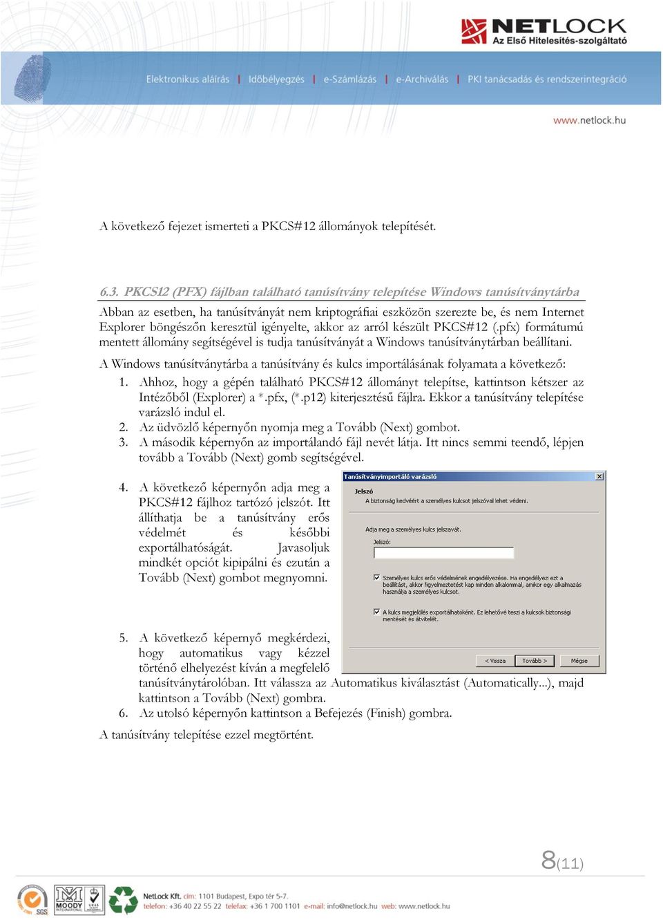 igényelte, akkor az arról készült PKCS#12 (.pfx) formátumú mentett állomány segítségével is tudja tanúsítványát a Windows tanúsítványtárban beállítani.