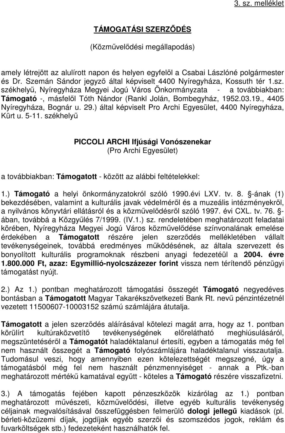 székhelyű, Nyíregyháza Megyei Jogú Város Önkormányzata - a továbbiakban: Támogató -, másfelől Tóth Nándor (Rankl Jolán, Bombegyház, 1952.03.19., 4405 Nyíregyháza, Bognár u. 29.