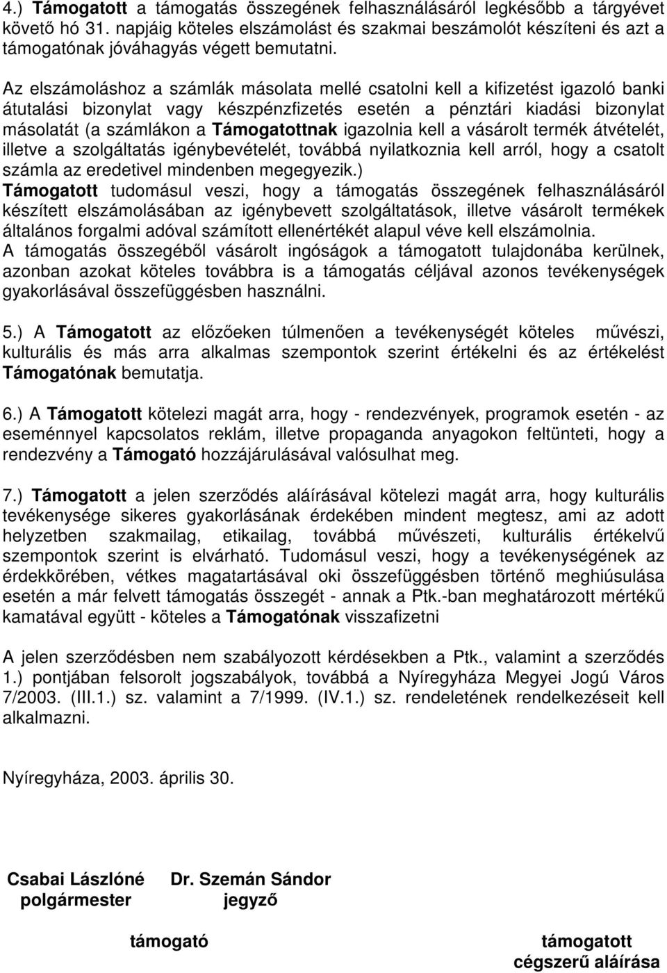 igazolnia kell a vásárolt termék átvételét, illetve a szolgáltatás igénybevételét, továbbá nyilatkoznia kell arról, hogy a csatolt számla az eredetivel mindenben megegyezik.