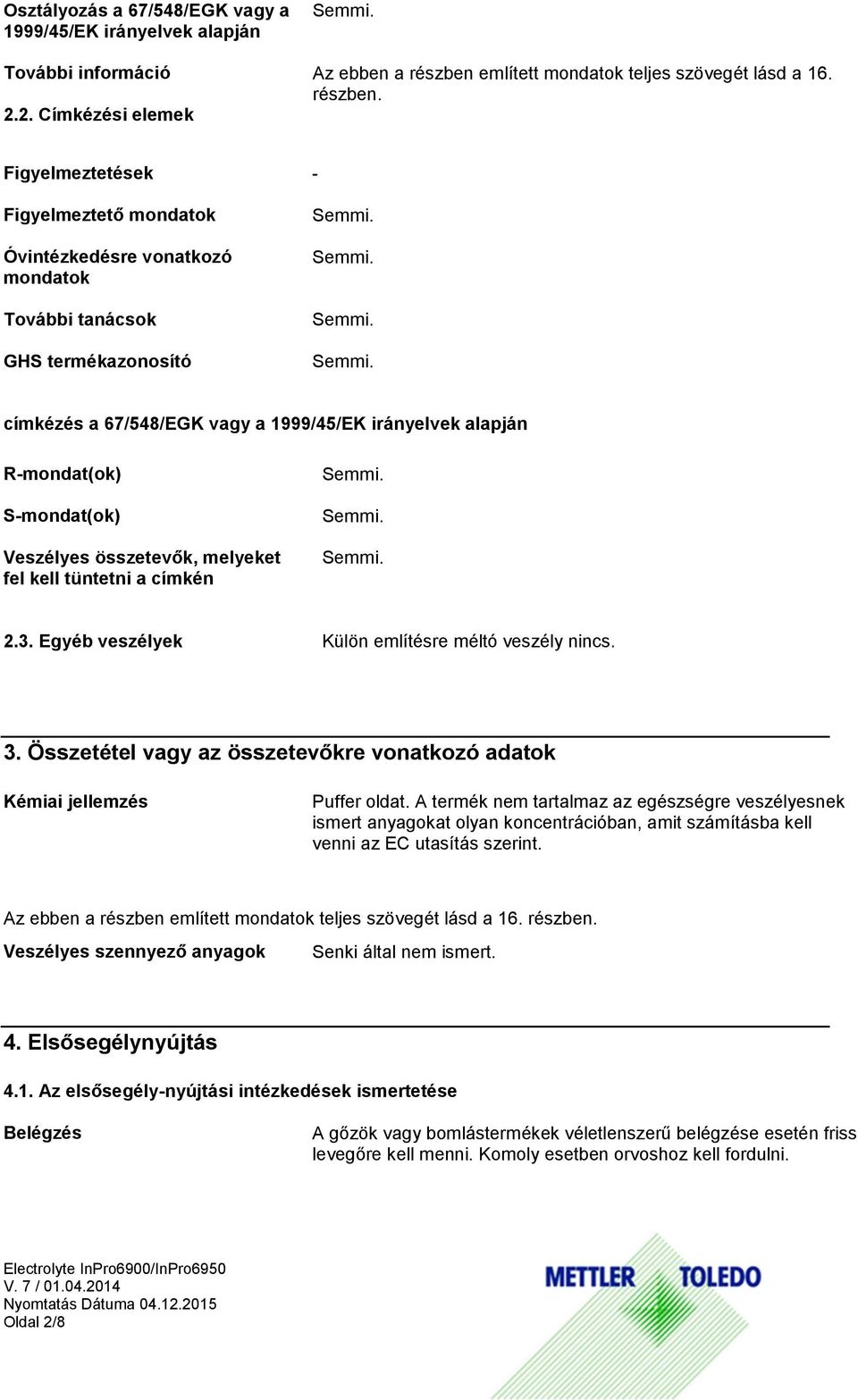 R-mondat(ok) S-mondat(ok) Veszélyes összetevők, melyeket fel kell tüntetni a címkén 2.3. Egyéb veszélyek Külön említésre méltó veszély nincs. 3.