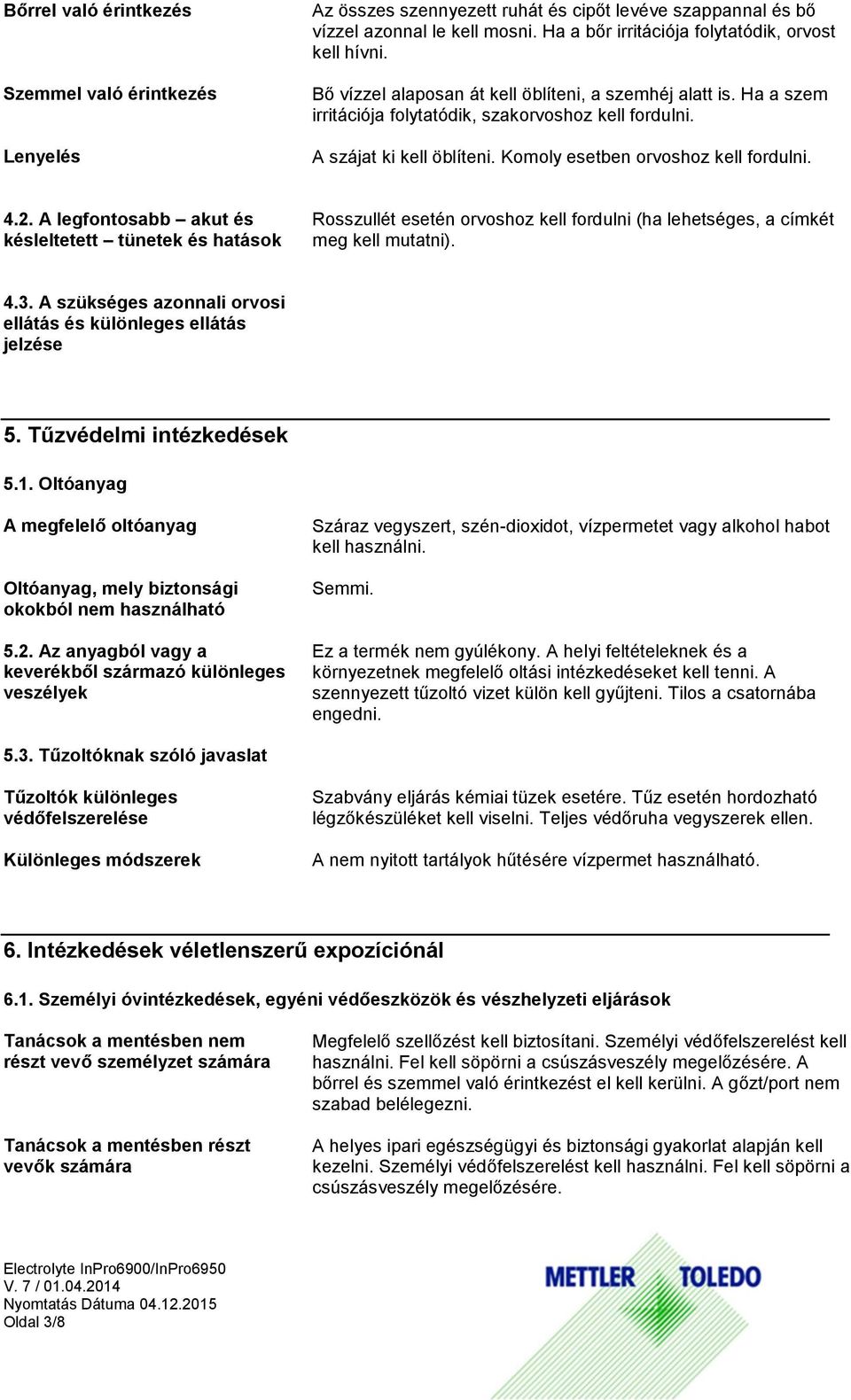 A legfontosabb akut és késleltetett tünetek és hatások Rosszullét esetén orvoshoz kell fordulni (ha lehetséges, a címkét meg kell mutatni). 4.3.