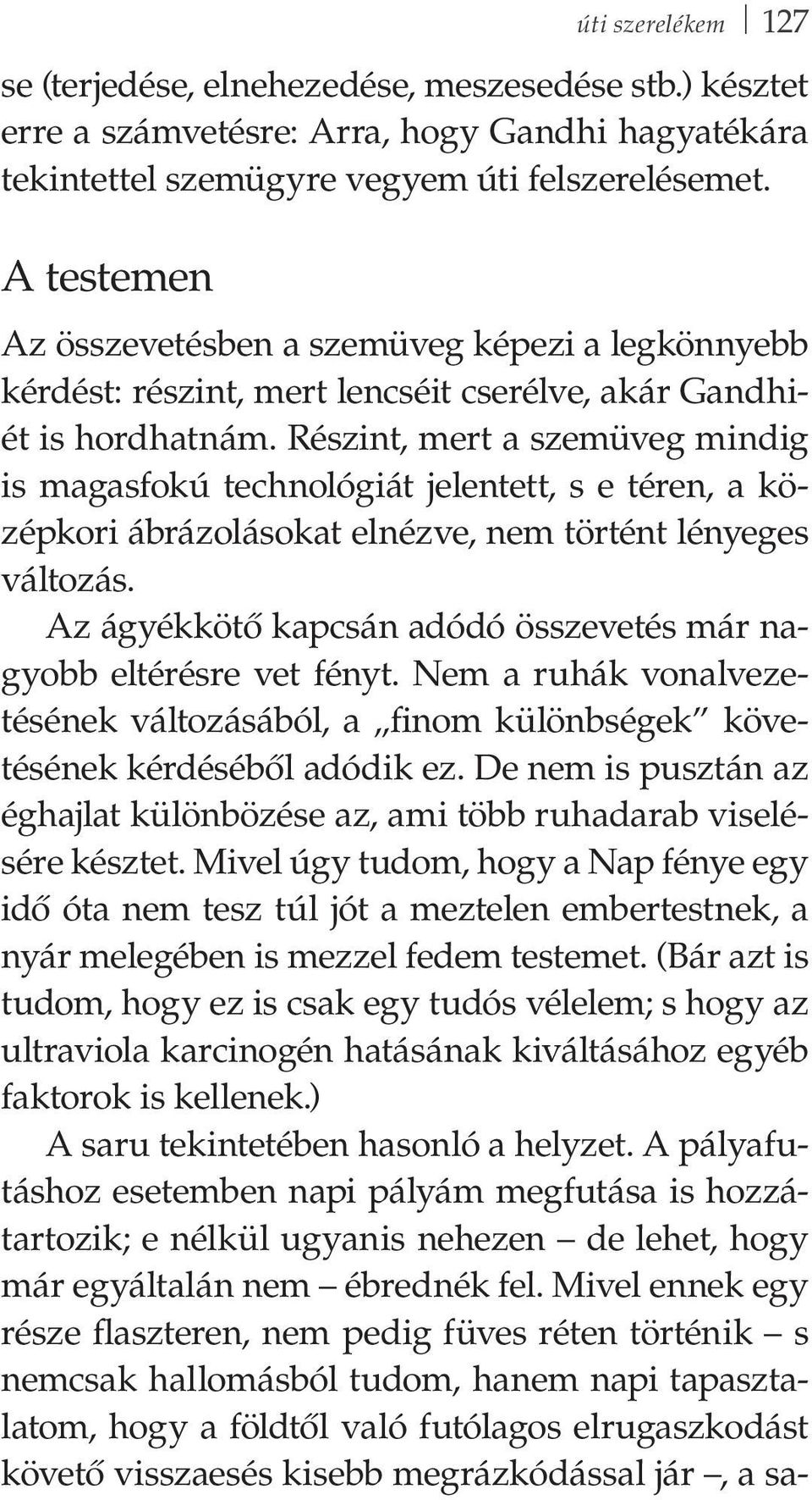 Részint, mert a szemüveg mindig is magasfokú technológiát jelentett, s e téren, a középkori ábrázolásokat elnézve, nem történt lényeges változás.