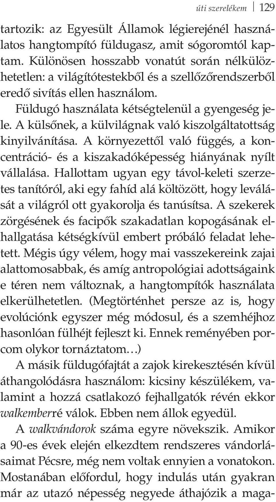 A külsőnek, a külvilágnak való kiszolgáltatottság kinyilvánítása. A környezettől való függés, a koncentráció- és a kiszakadóképesség hiányának nyílt vállalása.