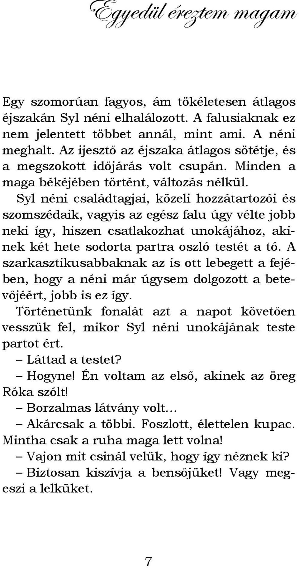 Syl néni családtagjai, közeli hozzátartozói és szomszédaik, vagyis az egész falu úgy vélte jobb neki így, hiszen csatlakozhat unokájához, akinek két hete sodorta partra oszló testét a tó.